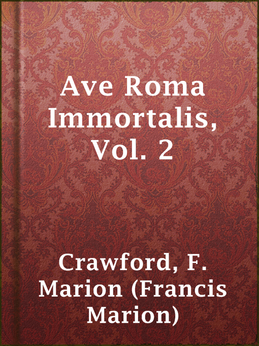 Title details for Ave Roma Immortalis, Vol. 2 by F. Marion (Francis Marion) Crawford - Available